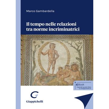 Il tempo nelle relazioni tra norme incriminatrici (Gambardella Marco - Giappichelli)