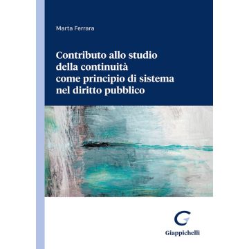 Contributo allo studio della continuità come principio di sistema nel diritto pubblico (Ferrara Marta - Giappichelli)