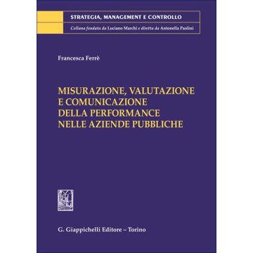 Misurazione, valutazione e comunicazione della performance nelle aziende pubbliche (Ferrè Francesca	 - Giappichelli)