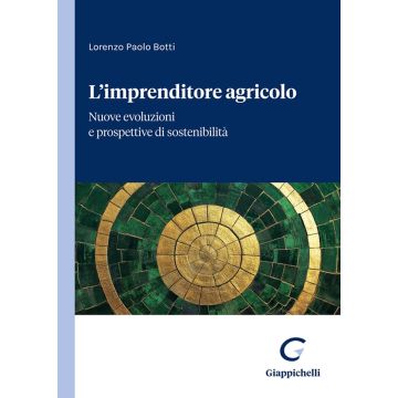 L'imprenditore agricolo. Nuove evoluzioni e prospettive di sostenibilità (Botti Lorenzo Paolo - Giappichelli)