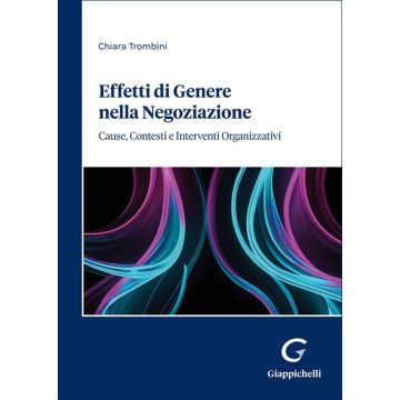 Effetti di genere nella negoziazione. Cause, contesti e interventi organizzativi (Trombini Chiara	 - Giappichelli)