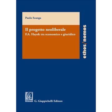 Il progetto neoliberale. F.A. Hayek tra economico e giuridico (Scanga Paolo - Giappichelli)
