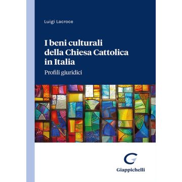 I beni culturali della Chiesa Cattolica in Italia. Profili giuridici (Lacroce Luigi - Giappichelli)