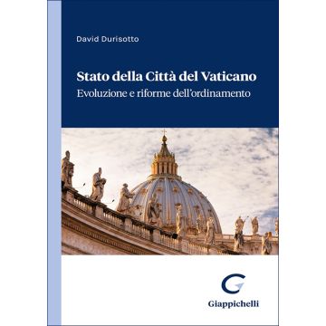 Stato della Città del Vaticano. Evoluzione e riforme dell'ordinamento (Durisotto David - Giappichelli)