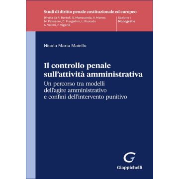 Il controllo penale sull'attività amministrativa. Un percorso tra modelli dell'agire amministrativo e confini dell'intervento punitivo (Maiello Nicola - Giappichelli)