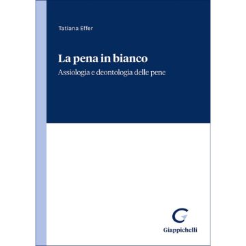 La pena in bianco. Assiologia e deontologia della pena (delle pene - Effer Tatiana - Giappichelli)