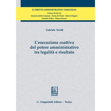 L'esecuzione coattiva del potere amministrativo tra legalità e risultato (Torelli Gabriele - Giappichelli)