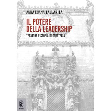 Il potere della leadership. Tecniche e storia di strategia