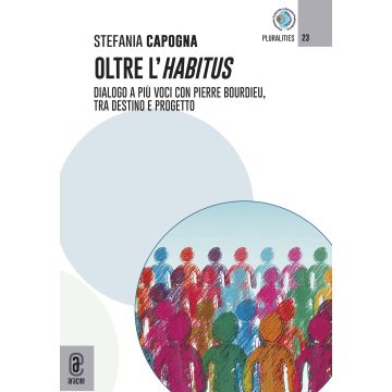 Oltre l'Habitus. Dialogo a più voci con Pierre Bourdieu, tra destino e progetto
