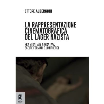 La rappresentazione cinematografica del lager nazista. Fra strategie narrative, scelte formali e limiti etici