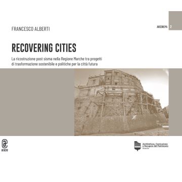 Recovering cities. La ricostruzione post sisma nella Regione Marche tra progetti di trasformazione sostenibile e politiche per la città futura
