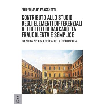 Contributo allo studio degli elementi differenziali dei delitti di bancarotta fraudolenta e semplice. Tra storia, sistema e riforma della crisi d'impresa