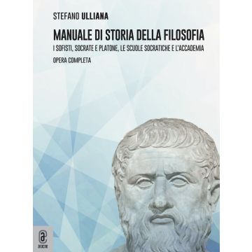 Manuale di storia della filosofia. I sofisti, Socrate e Platone, le scuole socratiche e l'Accademia. Opera completa