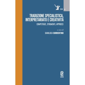 Traduzione specialistica, interpretariato e creatività. Competenze, strumenti, approcci