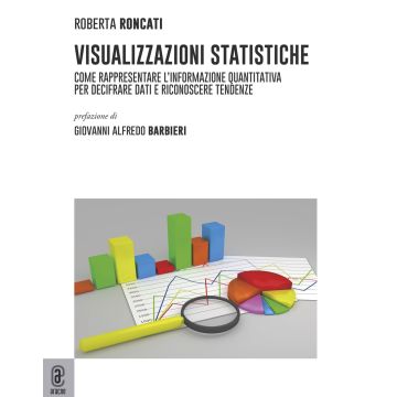 Visualizzazioni statistiche. Come rappresentare l'informazione quantitativa per decifrare dati e riconoscere tendenze