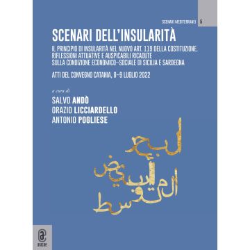 Scenari sull'insularità. Il principio di insularità nel nuovo art. 119 della Costituzione. Riflessioni attuative e auspicabili ricadute sulla condizione economico-sociale di Sicilia e Sardegna. Atti del convegno (Catania, 8-9 luglio 2022)