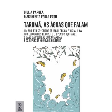 Taruma, as águas que falam. Um projeto co-criado de legal design e visual law por estudantes de direito e o povo Chiquitano: o caso da poluiçao do Rio Taruma e os reflexos no povo Chiquitano