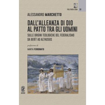 Dall'alleanza di Dio al patto tra gli uomini. Sulle origini teologiche del federalismo da Berît ad Althusius