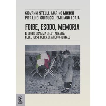 Foibe, esodo, memoria. Il lungo dramma dell'italianità nelle terre dell'adriatico orientale