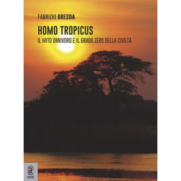 Homo tropicus. Il mito onnivoro e il grado zero della civiltà