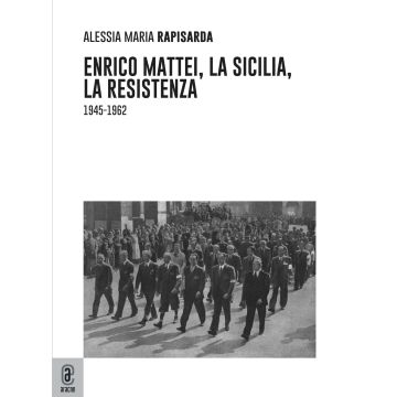 Enrico Mattei, la Sicilia, la Resistenza. (1945-1962)