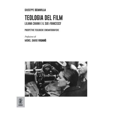 Teologia del film. Liliana Cavani e il suo Francesco. Prospettive teologiche-cinematografiche (Sciavilla Giuseppe - Aracne)