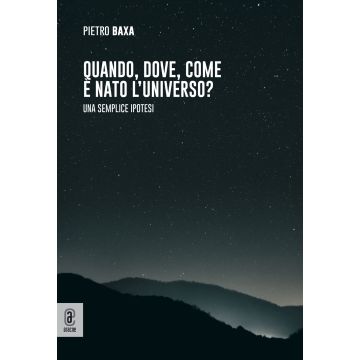 Quando, dove, come è nato l'universo? Una semplice ipotesi