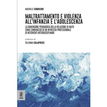 Maltrattamento e violenza all'infanzia e l'adolescenza. La dimensione pedagogica della relazione di aiuto come canovaccio di un intreccio professionale di interventi interdisciplinari