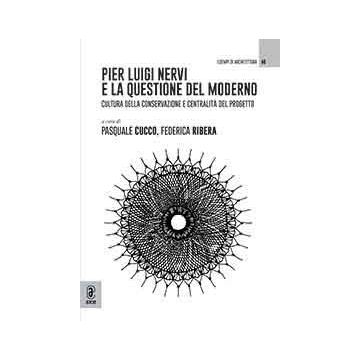 Pier Luigi Nervi e la questione del moderno. Cultura della conservazione e centralità del progetto