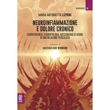 Neuroinfiammazione e dolore cronico. Eziopatogenesi, fisiopatologia, meccanismo di azione di una relazione pericolosa