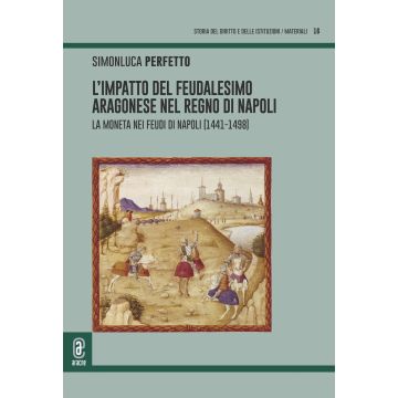 L'impatto del feudalesimo aragonese nel Regno di Napoli. La moneta nei feudi di Napoli (1441-1498)