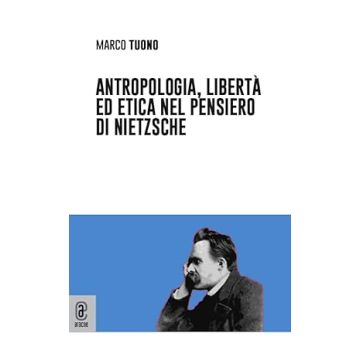 Antropologia, libertà ed etica nel pensiero di Nietzsche