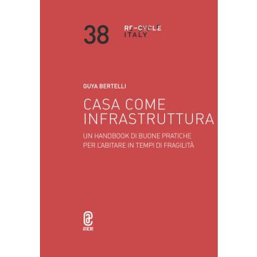 Casa come infrastruttura. Un handbook di buone pratiche per l'abitare in tempi di fragilità