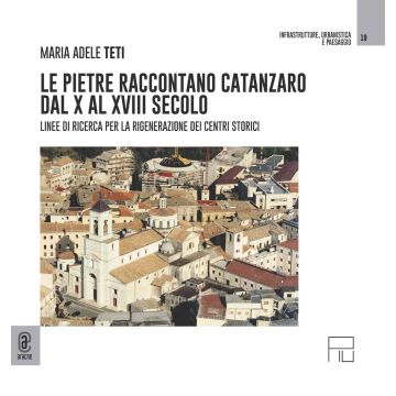 Le pietre raccontano Catanzaro dal X al XVIII secolo. Linee di ricerca per la rigenerazione dei centri storici