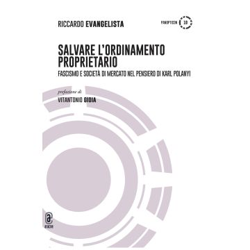 Salvare l'ordinamento proprietario. Fascismo e società di mercato nel pensiero di Karl Polanyi