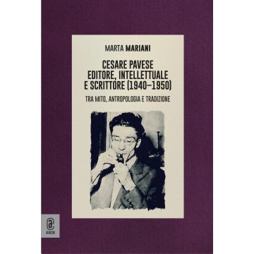 Cesare Pavese editore, intellettuale e scrittore. Tra mito, antropologia e tradizione