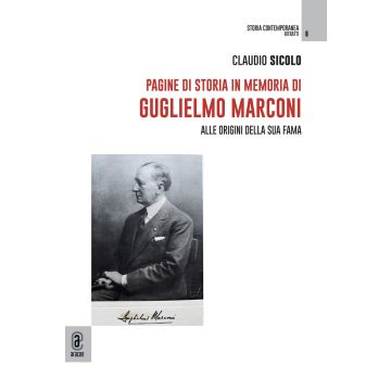 Pagine di storia in memoria di Guglielmo Marconi. Alle origini della sua fama