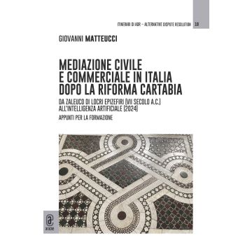 Mediazione civile e commerciale in Italia dopo la Riforma Cartabia. Da Zaleuco di Locri Epizefiri (VII secolo A.C.) all'intelligenza artificiale (2024). Appunti per la formazione