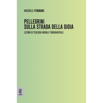 Pellegrini sulla strada della gioia. Lezioni di teologia morale fondamentale