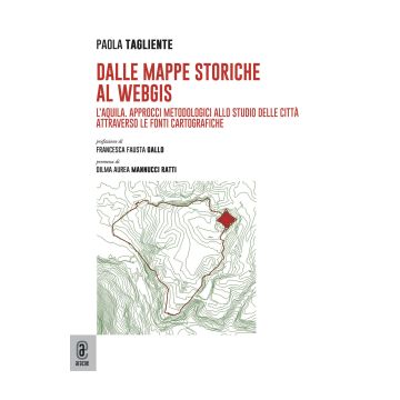 Dalle mappe storiche al WebGIS. L'Aquila. Approcci metodologici allo studio delle città attraverso le fonti cartografiche