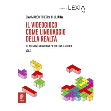 Il videogioco come linguaggio della realtà. Introduzione a una nuova prospettiva semiotica. Vol. 1