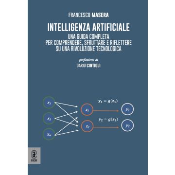 Intelligenza artificiale. Una guida completa per comprendere, sfruttare e riflettere su una rivoluzione tecnologica