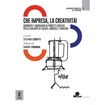 Che impresa, la creatività! Geografie e narrazioni di progetti creativi per lo sviluppo di talenti, imprese e territori