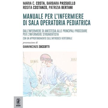 Manuale per l'infermiere di sala operatoria pediatrica. Dall'infermiere di anestesia alle principali procedure per l'infermiere strumentista. Con un approfondimento sull'artrodesi vertebrale (Costa, Passuello, Costanzo - Aracne)