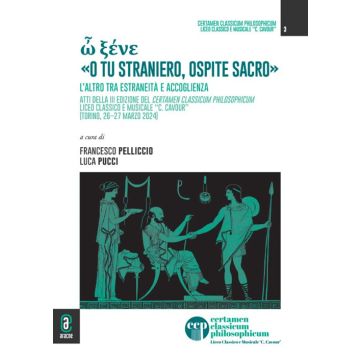 ? ???? «o tu straniero, ospite sacro». L'altro tra estraneità e accoglienza. Atti della 3ª edizione del Certamen Classicum Philosophicum Liceo classico e musicale "C. Cavour" (Torino, 26-27 marzo 2024)