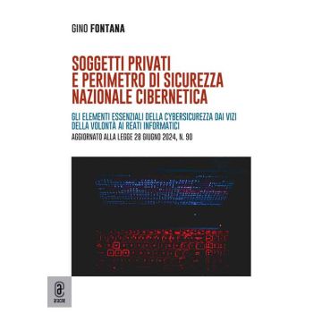 Soggetti privati e perimetro di sicurezza nazionale cibernetica. Gli elementi essenziali della cybersicurezza dai vizi della volontà ai reati informatici. Aggiornato alla legge 28 giugno 2024, n. 90