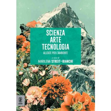Scienza arte tecnologia. Alleate per l'ambiente