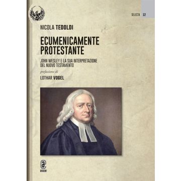 Ecumenicamente protestante. John Wesley e la sua interpretazione del Nuovo Testamento