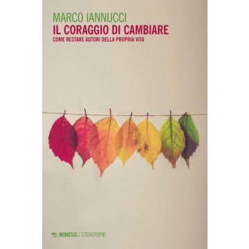 Il coraggio di cambiare. Come restare autori della propria vita