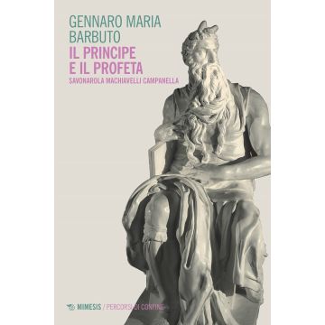 Il profeta e il principe. Savonarola Machiavelli Campanella
